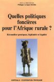 Quelles politiques foncières pour l'Afrique rurale ? Réconcilier pratiques, légitimité et légalité