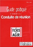 Guide pratique d'entraînement à la conduite de réunion : en 99 fiches questions/réponses