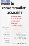 La consommation assassine : comment le mode de vie des uns ruine celui des autres, pistes pour une consommation responsable