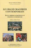 Le grand Maghreb contemporain : entre régimes autoritaires et islamistes combattants