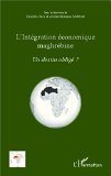 L'intégration économique maghrébine : un destin obligé ?