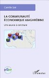 La communauté économique maghrébine : une oeuvre à construire