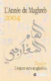 Ann&eacute;e du Maghreb, I - 2004 - Dossier : l'espace euro-maghrebin