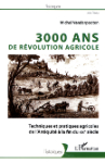 3000 ans de révolution agricole : techniques et pratiques agricoles de l'Antiquité à la fin du XIXe siècle