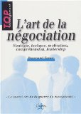 L'art de la négociation : stratégie, tactique, motivation, compréhension, leadership