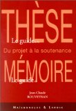 Le guide de la thèse, le guide du mémoire : du projet à la soutenance