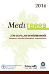 Mediterra 2016 : Zéro gaspillage en Méditerranée. Ressources naturelles, alimentations et connaissances