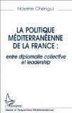 La politique méditerranéenne de la France : entre diplomatie collective et leadership