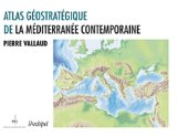 Atlas géostratégique de la Méditerranée contemporaine