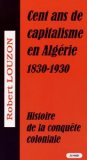 Cent ans de capitalisme en Algérie 1830-1930 : histoire de la conquête coloniale