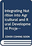 Integrating Nutrition into Agricultural and Rural Development Projects: A Manual