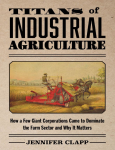 Titans of industrial agriculture: how a few giant corporations came to dominate the farm sector and why it matters