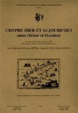 Chypre hier et aujourd'hui, entre Orient et Occident : échanges et relations en Méditerranée orientale