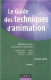 Le guide des techniques d'animation : méthodes et outils pour réussir vos animations : groupes de travail, débats, présentations, ateliers, formations, réunions