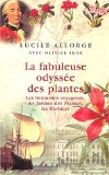 La fabuleuse odyssée des plantes. Les botanistes voyageurs, les jardins des plantes, les herbiers