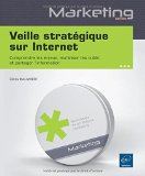 Veille stratégique sur Internet : comprendre les enjeux, maîtriser les outils et partager l'information